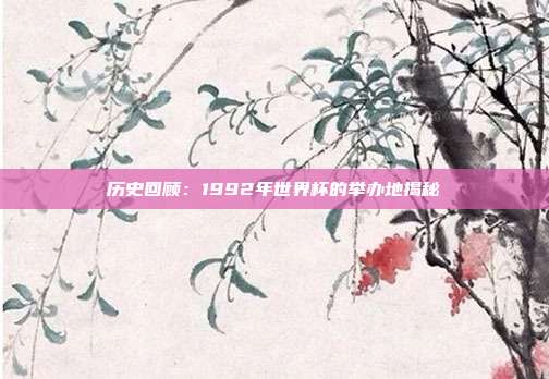 历史回顾：1992年世界杯的举办地揭秘