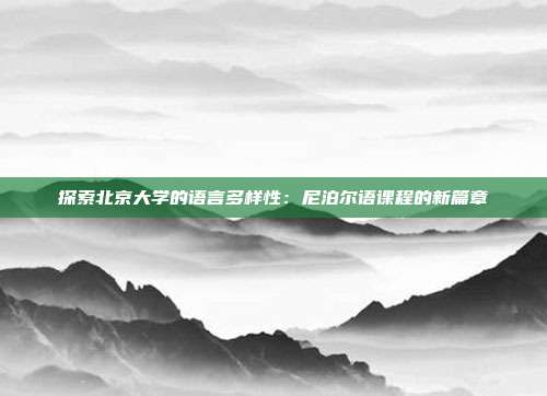 探索北京大学的语言多样性：尼泊尔语课程的新篇章