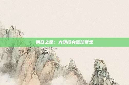 明日之星：大明投身篮球梦想