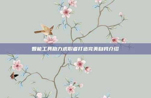 智能工具助力求职者打造完美自我介绍