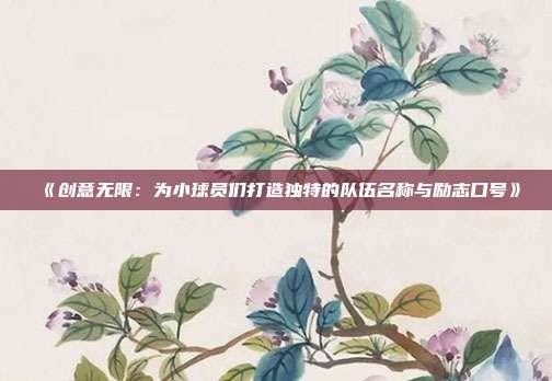 《创意无限：为小球员们打造独特的队伍名称与励志口号》