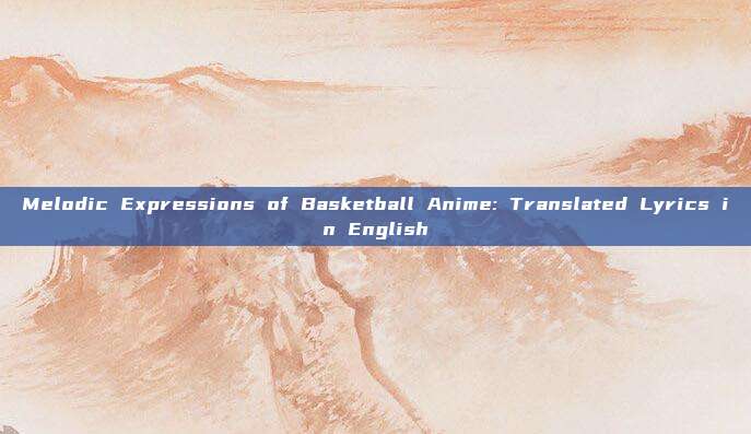 Melodic Expressions of Basketball Anime: Translated Lyrics in English