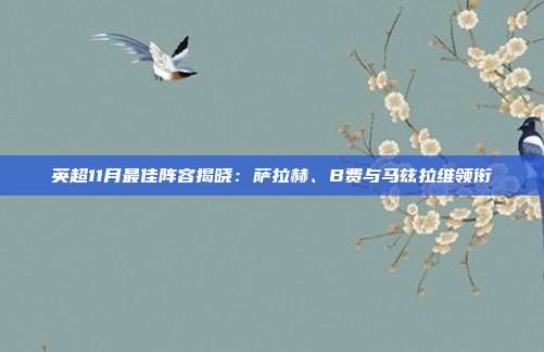 英超11月最佳阵容揭晓：萨拉赫、B费与马兹拉维领衔