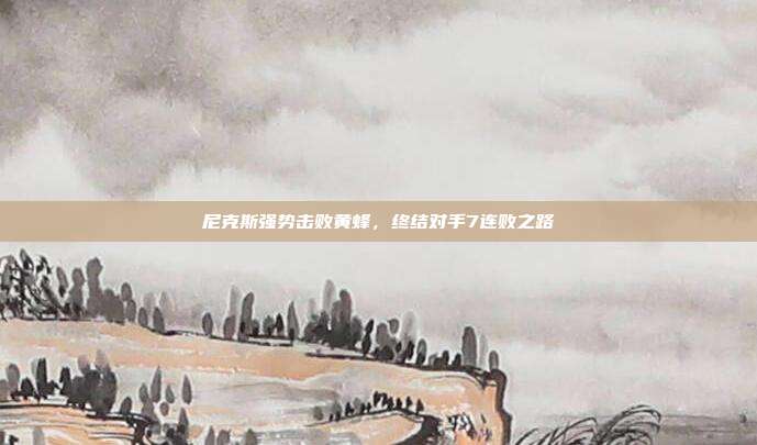 尼克斯强势击败黄蜂，终结对手7连败之路