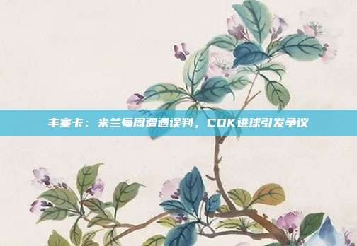 丰塞卡：米兰每周遭遇误判，CDK进球引发争议