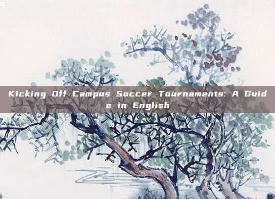 Kicking Off Campus Soccer Tournaments: A Guide in English