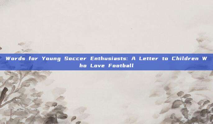 Words for Young Soccer Enthusiasts: A Letter to Children Who Love Football