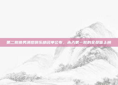 第二批债务清偿俱乐部名单公布，未入第一批的全员皆上榜