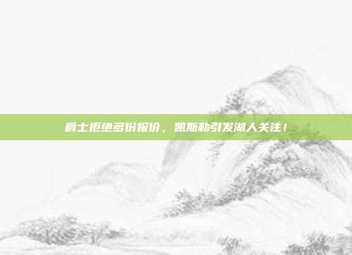 爵士拒绝多份报价，凯斯勒引发湖人关注！