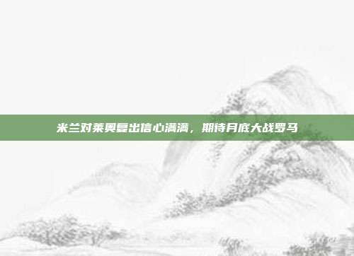 米兰对莱奥复出信心满满，期待月底大战罗马