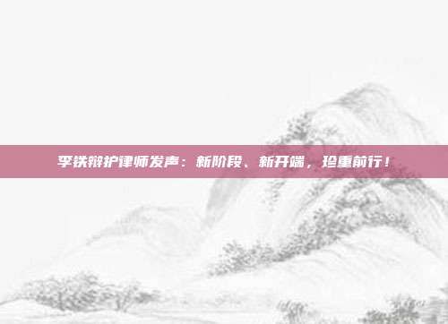 李铁辩护律师发声：新阶段、新开端，珍重前行！