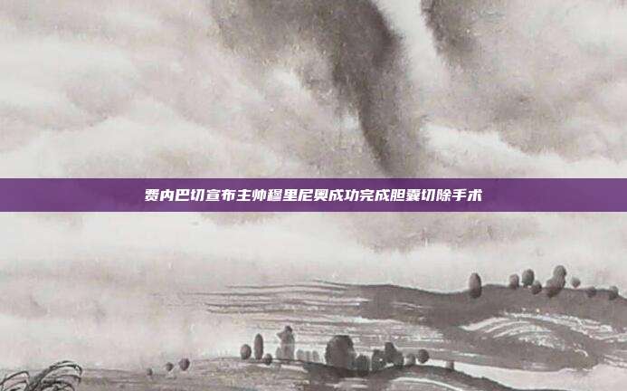 费内巴切宣布主帅穆里尼奥成功完成胆囊切除手术