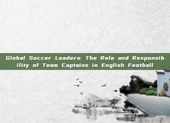 Global Soccer Leaders: The Role and Responsibility of Team Captains in English Football