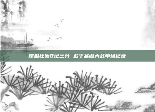 库里狂轰8记三分 追平圣诞大战单场纪录