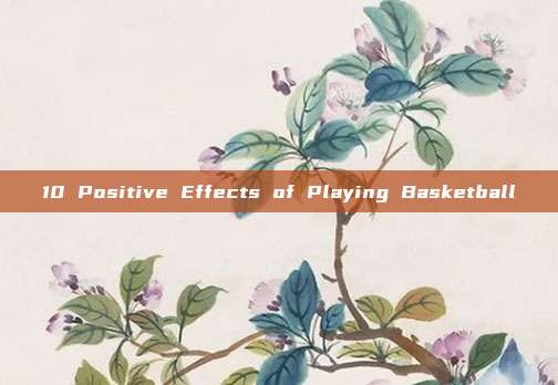 10 Positive Effects of Playing Basketball