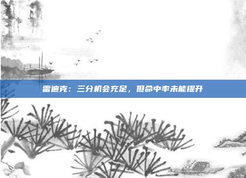 雷迪克：三分机会充足，但命中率未能提升