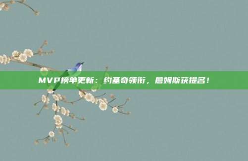 MVP榜单更新：约基奇领衔，詹姆斯获提名！